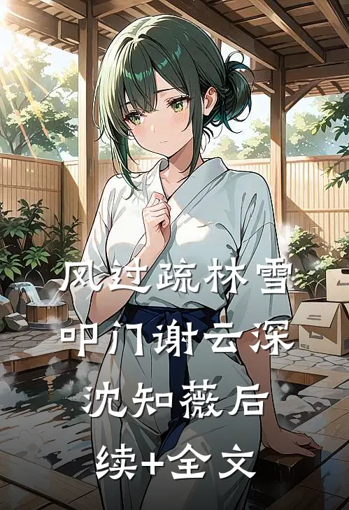 风过疏林雪叩门谢云深沈知薇后续+全文