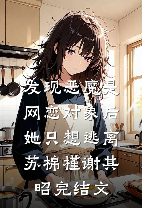 发现恶魔是网恋对象后，她只想逃离苏棉槿谢其昭完结文