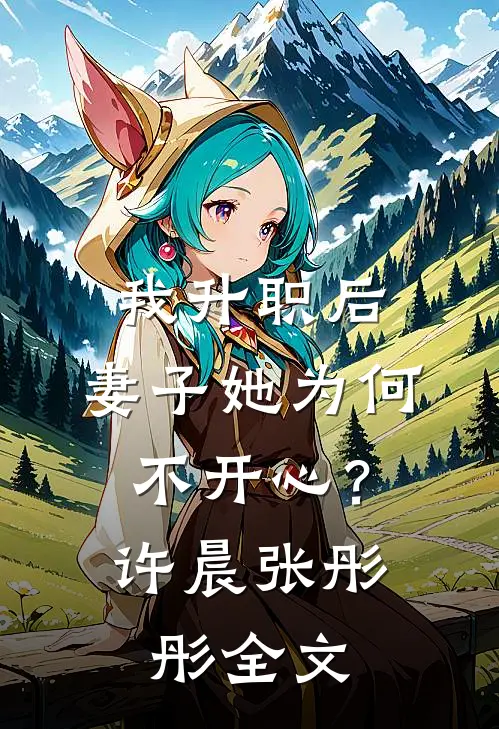 我升职后，妻子她为何不开心？许晨张彤彤全文