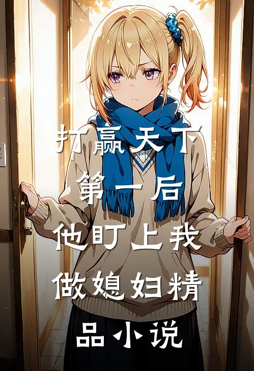 打赢天下第一后,他盯上我做媳妇精品