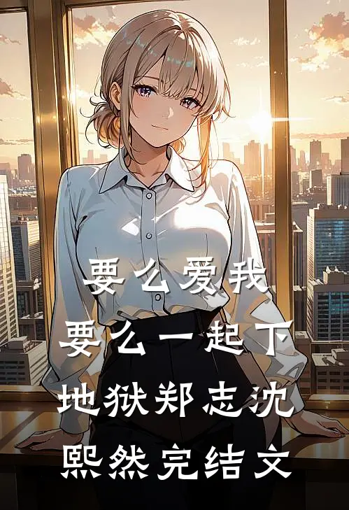 要么爱我，要么一起下地狱郑志沈熙然完结文