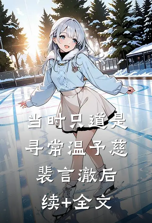 当时只道是寻常温予慈裴言澈后续+全文