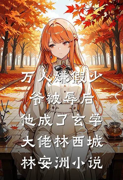 万人嫌假少爷被辱后，他成了玄学大佬林西城林安洲小说