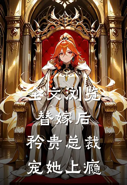 全文浏览替嫁后,矜贵总裁宠她上瘾