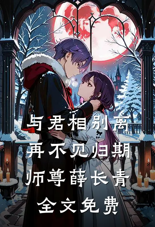 与君相别离，再不见归期师尊薛长青全文免费