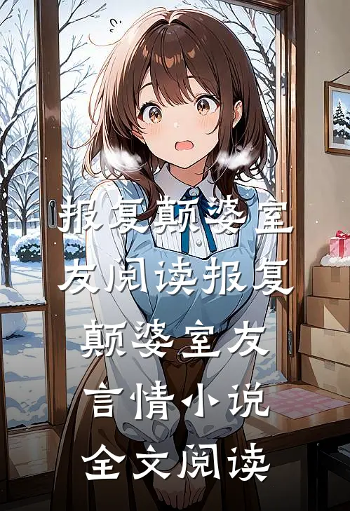 报复颠婆室友阅读_报复颠婆室友言情小说全文阅读