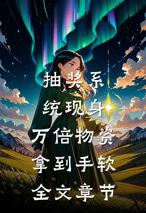抽奖系统现身，万倍物资拿到手软全文章节