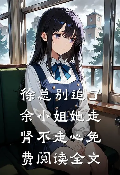 徐总别追了，余小姐她走肾不走心免费阅读全文
