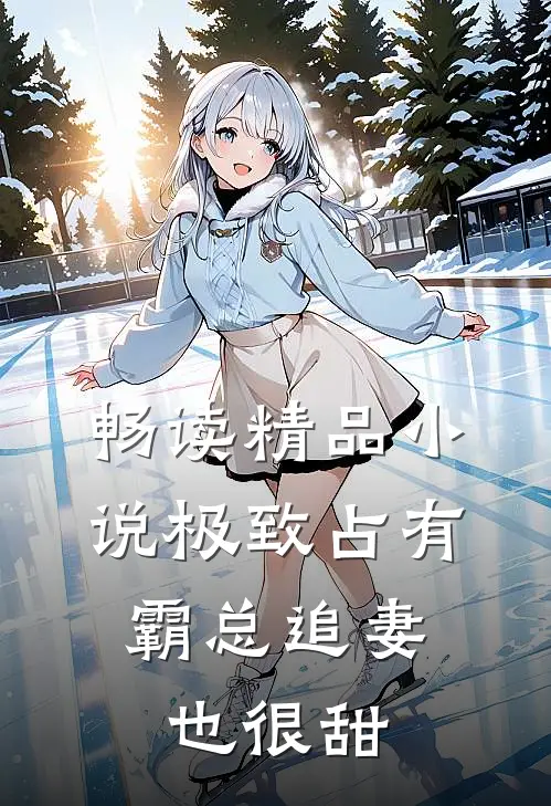 畅读精品小说极致占有：霸总追妻也很甜