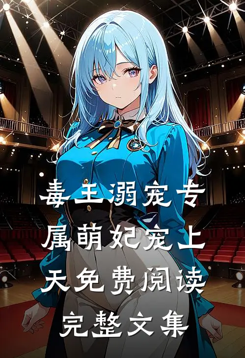 毒王溺宠专属萌妃宠上天免费阅读完整文集