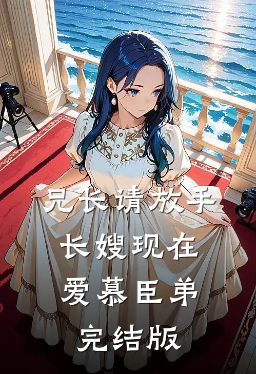 兄长请放手，长嫂现在爱慕臣弟完结版